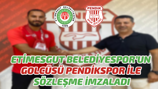 Etimesgut Belediyespor’un golcüsü Pendikspor ile sözleşme imzaladı