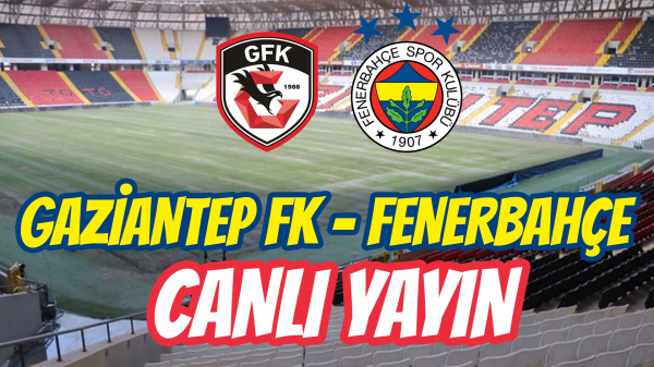 Gaziantep FK - Fenerbahçe Canlı Yayın