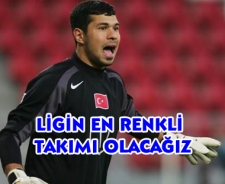 Serkan "Ligin en renkli takımı olacağız"