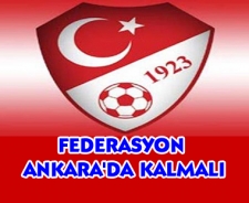 Futbol Federasyonu Ankara'da kalmalı