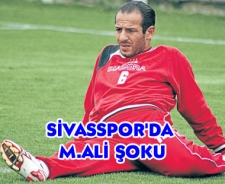 Sivasspor'da M.Ali şoku