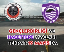 Gençlerbirliği ve Hacettepe maçları tekrar 19 Mayıs'da...