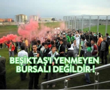 Beşiktaş'ı yenmeyen Bursalı değildir !