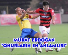 Murat Erdoğan "En anlamlı görev"
