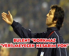 Bülent Korkmaz "Verilmeyecek hesabım yok"