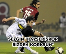 Sezgin "Kayseri bizden korksun"