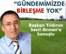 Cengiz Topel Yıldırım "Gündemimizde birleşme yok"