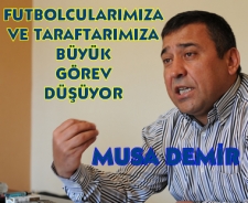 Musa Demir "Taraftarımız ve futbolcularımıza büyük görev düşüyor"