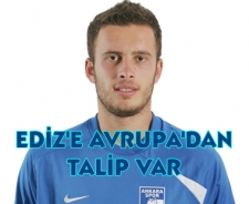 Ediz'e Avrupa'dan talip var