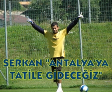 Serkan "Antalya'ya tatile gideceğiz"