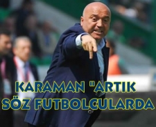 Karaman "Artık söz futbolcularda"