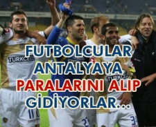 Futbolcular Antalya'ya paralarını alıp gidiyorlar...