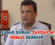 Yaşar Durak "Asıl Cavcav'ın ihracı gerekir"