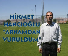 Hikmet Hancıoğlu "Arkamdan vuruldum"