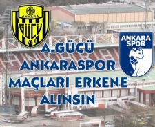 A.Gücü-Ankaraspor maçları erkene alınsın