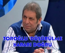 Erman Toroğlu "Düşürme kararı doğru"