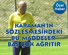 Karaman'ın sözleşmesindeki bu maddeler baş ağrıtır...