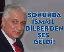 Sonunda İsmail Dilber'den ses geldi!