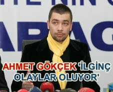 Ahmet Gökçek 'İlginç olaylar oluyor'
