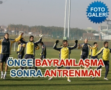 Önce bayramlaşma sonra antrenman