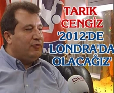 Tarık Cengiz "2012'de Londra'da olacağız"