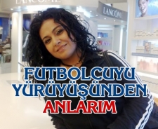 Futbolcuyu yürüyüşünden anlarım