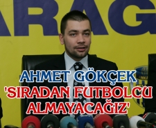Ahmet Gökçek "Sıradan futbolcu almayacağız"