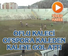 Oflu kaleci Ofspor'a kaleden kaleye gol attı