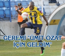 Geremi "Ümit Özat için geldim"