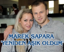 Marek Sapara 'Yeniden aşık oldum'