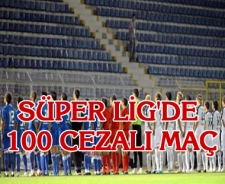 Süper Lig'de 100 cezalı maç
