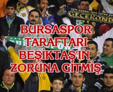 Bursaspor taraftarı Beşiktaş'ın zoruna gitmiş...