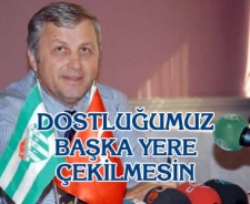 Dostluğumuz başka yere çekilmesin  