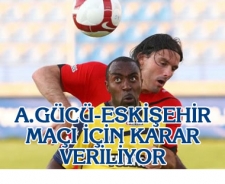 Ankaragücü Eskişehirspor maçı için karar veriliyor