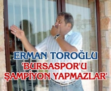 Erman Toroğlu "Bursaspor'u şampiyon yapmazlar"