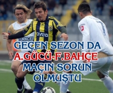 A.Gücü F.Bahçe maçı geçen sene de sorun olmuştu