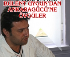 Bülent Uygun'dan Ankaragücü'ne övgüler.