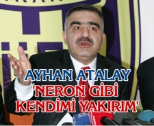Ayhan Atalay 'Üzerime bezi döker yakarım"