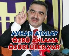 Ayhan Atalay "Özrü anlama özürlüler var"