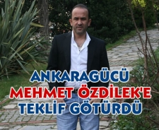 Ankaragücü Mehmet Özdilek'e teklif götürdü