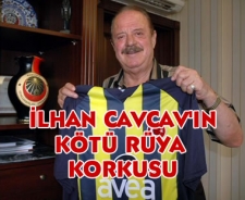 İlhan Cavcav'ın kötü rüya korkusu