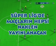 Süper Lig'de maçların hepsi naklen yayınlanacak