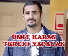 Ümit Karan tercih yapacak