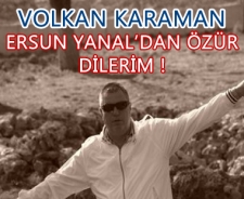 Volkan Kahraman " Ersun Yanal'dan özür dilerim"