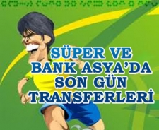 Süper ve Bank Asya'da son gün transferleri