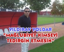 Yoldar "Mağlubiyet kimseyi tedirgin etmesin"