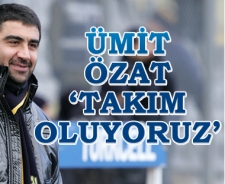 Ümit Özat 'Takım oluyoruz'