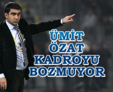 Ümit Özat kadroyu bozmuyor