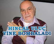 Hıncal Uluç yine bombaladı