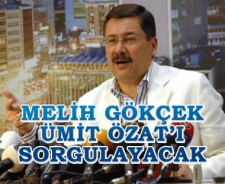 Melih Gökçek Ümit Özat'ı sorguya çekecek